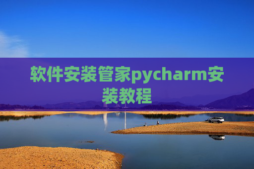 软件安装管家pycharm安装教程 软件安装管家pycharm安装教程